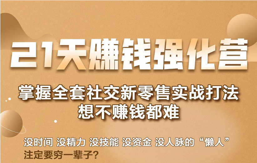 21天赚钱强化营，掌握全套社交新零售实战打法，赚回N倍学员-南青云资源库