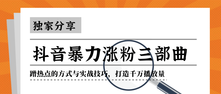 抖音暴力涨粉三部曲！独家分享蹭热点的方式与实战技巧，打造千万播放量-南青云资源库