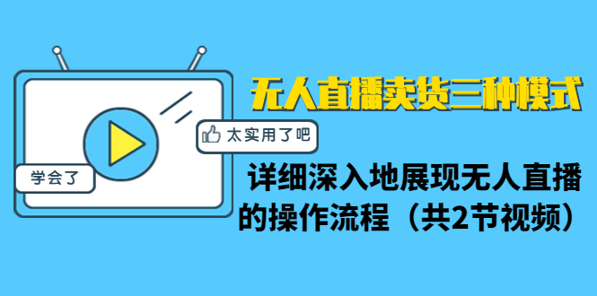 无人直播卖货三种模式：详细深入地展现无人直播的操作流程（共2节视频）-南青云资源库