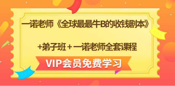 一诺老师《全球最最牛B的收钱剧本》+弟子班+一诺老师全套课程-南青云资源库