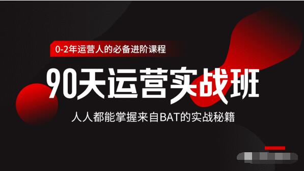 价值3499的90天运营实战班，人人都能掌握来自BAT的实战秘籍-南青云资源库