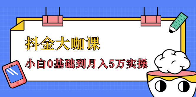 抖金大咖课：少奇全年52节抖音变现魔法课，小白0基础到月入5万实操-南青云资源库