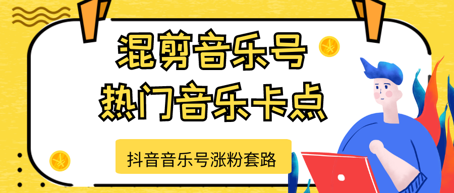抖音音乐号涨粉套路，音乐号涨粉之混剪音乐号【热门音乐卡点】-南青云资源库
