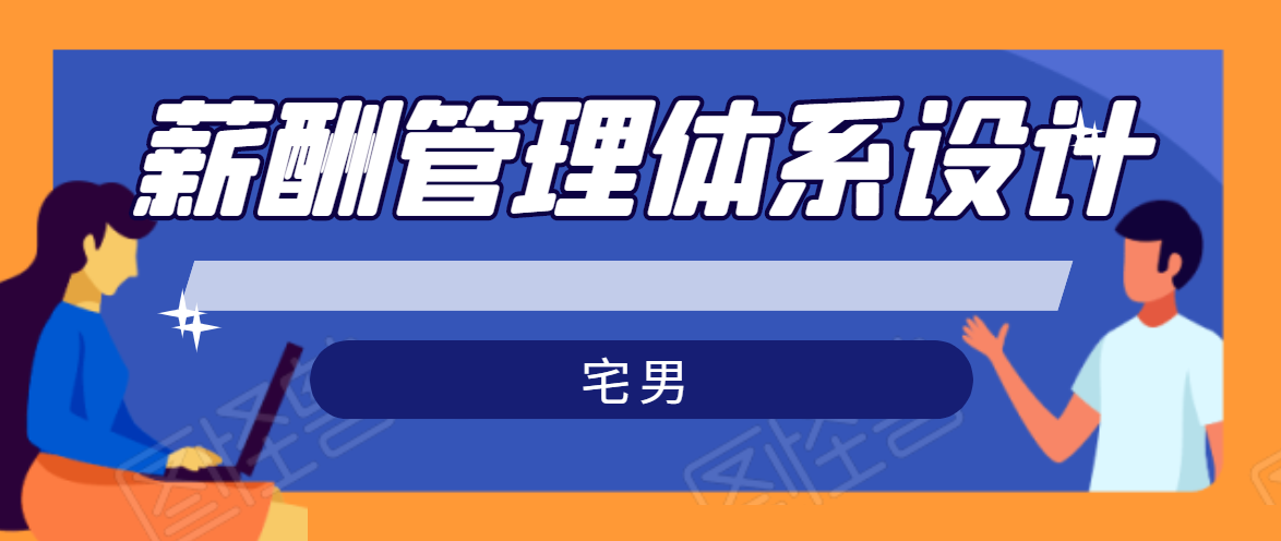 宅男·薪酬管理体系设计，价值980元-南青云资源库