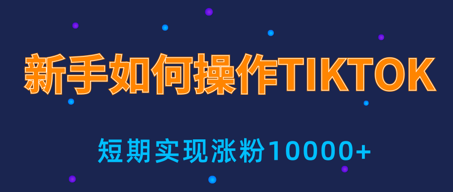 新手小白操作TIKTOK，3天从0到10000粉丝撸美金实战分享-南青云资源库
