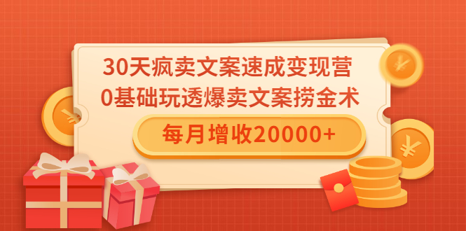 30天疯卖文案速成变现营，0基础玩透爆卖文案捞金术！每月增收20000+-南青云资源库