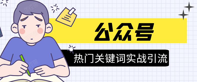 《公众号热门关键词实战引流特训营》5天涨5千精准粉，单独广点通每天赚百元-南青云资源库