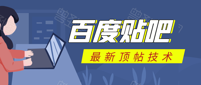百度贴吧最新顶帖技术：利用软件全自动回复获取排名和流量和赚钱-南青云资源库