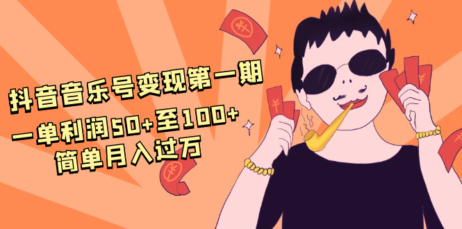 抖音音乐号变现第一期：一单利润50+至100+简单月入过万-南青云资源库