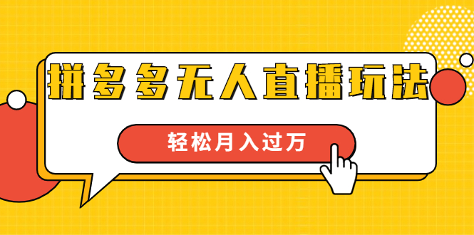 进阶战术课：拼多多无人直播玩法，实战操作，轻松月入过万（无水印）-南青云资源库