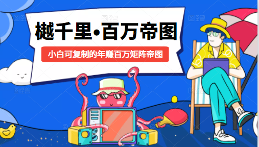 樾千里-百万帝图计划：小白可复制的年赚百万矩阵帝图（附源码）-南青云资源库