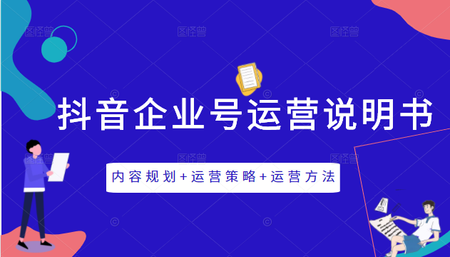 《抖音企业号运营说明书》内容规划+运营策略+运营方法，三节视频课掌握抖音企业号运营-南青云资源库