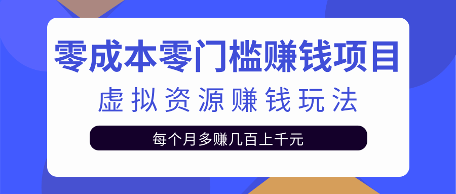 零成本零门槛赚钱项目，虚拟资源赚钱玩法每月多赚几百上千元-南青云资源库