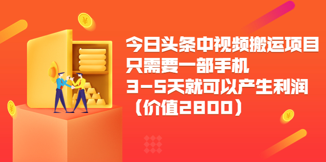 今日头条中视频搬运项目，只需要一部手机3-5天就可以产生利润（价值2800元）-南青云资源库