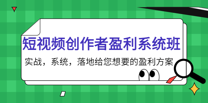 短视频创作者盈利系统班，实战，系统，落地给您想要的盈利方案（无水印）-南青云资源库