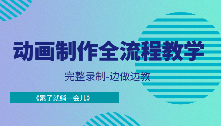 动画制作全流程教学-完整录制-边做边教-《累了就躺一会儿》-南青云资源库