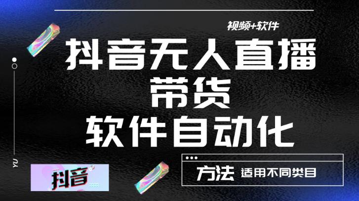 最新抖音自动无人直播带货，软件自动化操作，全程不用管理（视频教程+软件）-南青云资源库