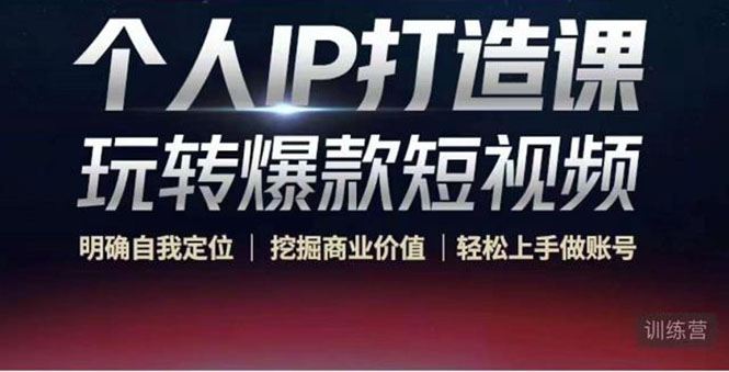 个人IP打造课-玩转爆款短视频，明确自我定位|挖掘商业价值|轻松上手做账号（无水印）-南青云资源库