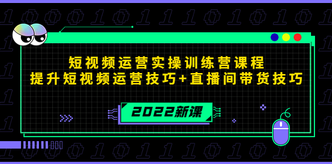 2022短视频运营实操训练营课程，提升短视频运营技巧+直播间带货技巧-南青云资源库