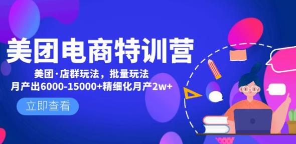 美团电商特训营：美团·店群玩法，无脑铺货月产出6000-15000+精细化月产2w+-南青云资源库