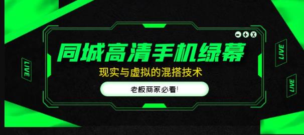 同城高清手机绿幕，直播间现实与虚拟的混搭技术，老板商家必看！-南青云资源库
