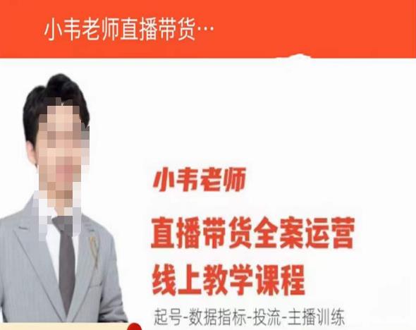 小韦老师直播带货运营线上教学，起号-数据指标-投流-主播训练-南青云资源库