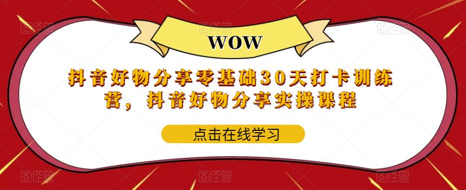 抖音好物分享零基础30天打卡训练营，抖音好物分享实操课程-南青云资源库
