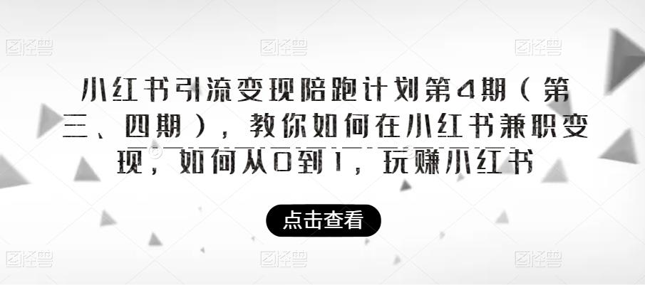 小红书引流变现陪跑计划|第4期（第三、四期），教你如何在小红书兼职变现，如何从0到1，玩赚小红书-南青云资源库