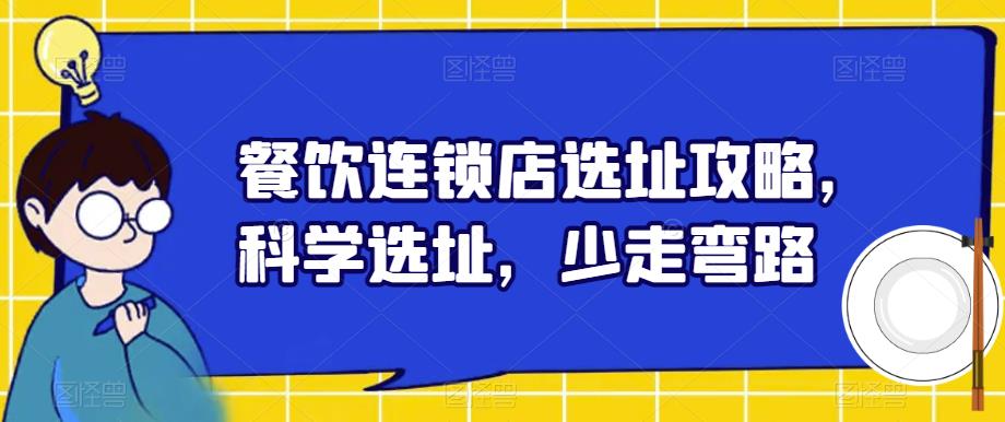餐饮连锁店选址攻略，科学选址，少走弯路-南青云资源库