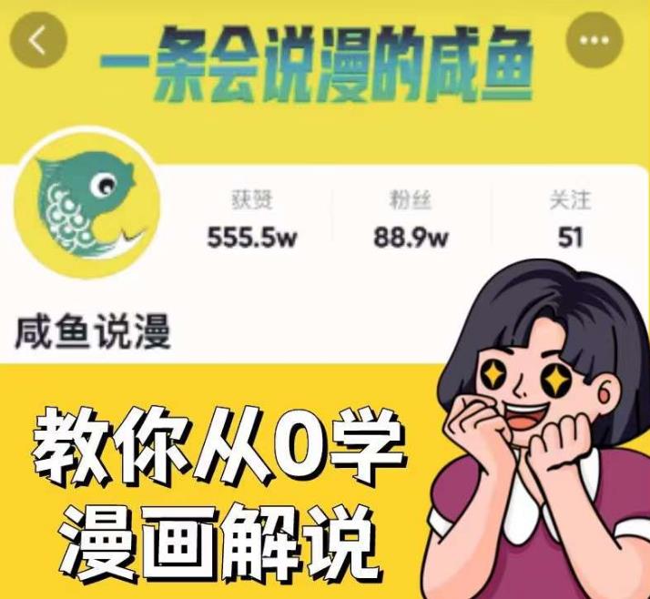 咸鱼说漫·教你从0学漫画解说 ：2个月时间涨粉88w，多种变现模式，一条视频收入过万-南青云资源库
