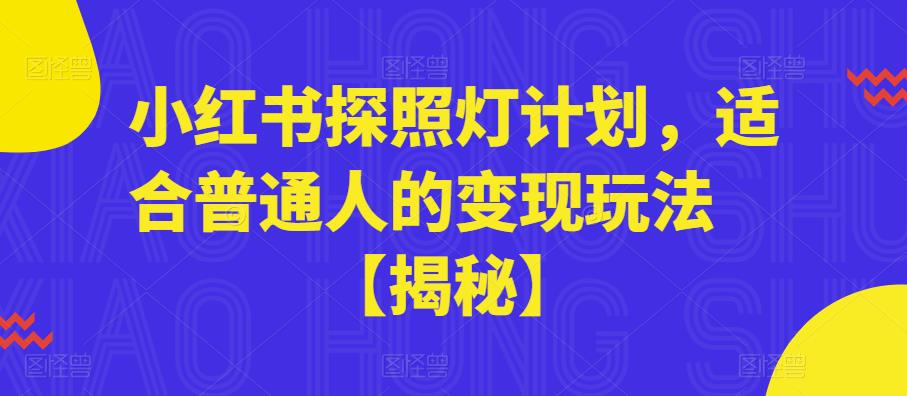 小红书探照灯计划，适合普通人的变现玩法【揭秘】-南青云资源库
