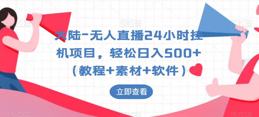 大陆-无人直播24小时挂机项目，轻松日入500+（教程+素材+软件）-南青云资源库