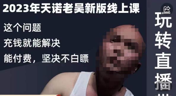 天诺老吴·2023年最新线上课，抖系直播起号/投流超级综合课，玩转直播带货-南青云资源库
