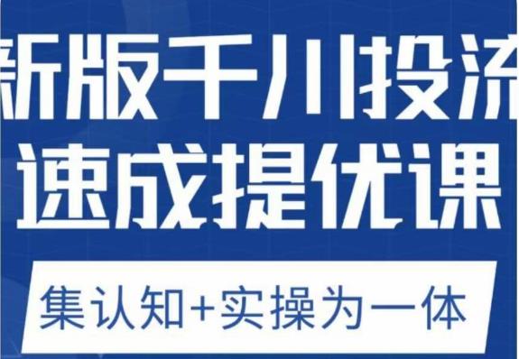 老甲优化狮新版千川投流速成提优课，底层框架策略实战讲解，认知加实操为一体！-南青云资源库