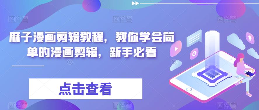 麻子漫画剪辑教程，教你学会简单的漫画剪辑，新手必看-南青云资源库