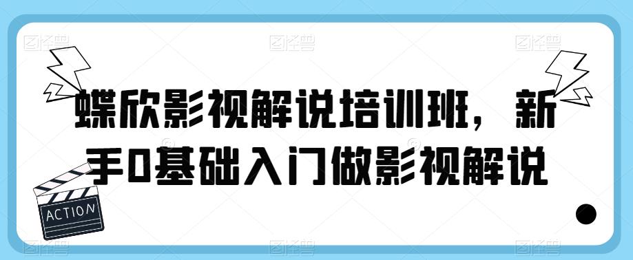 蝶欣影视解说培训班，新手0基础入门做影视解说-南青云资源库
