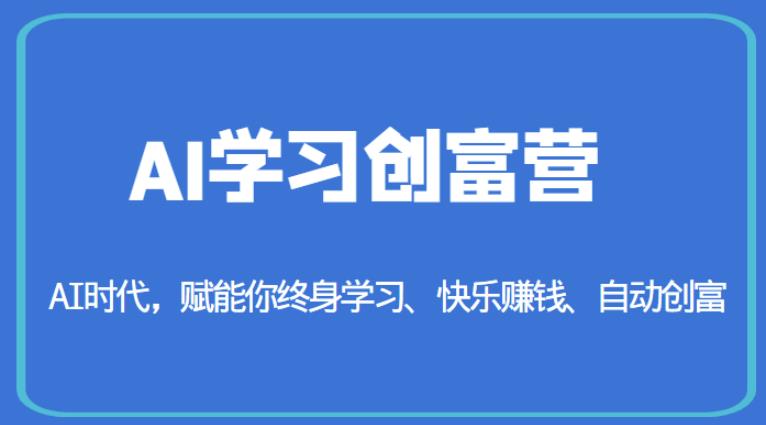 AI学习创富营-AI时代，赋能你终身学习、快乐赚钱、自动创富-南青云资源库
