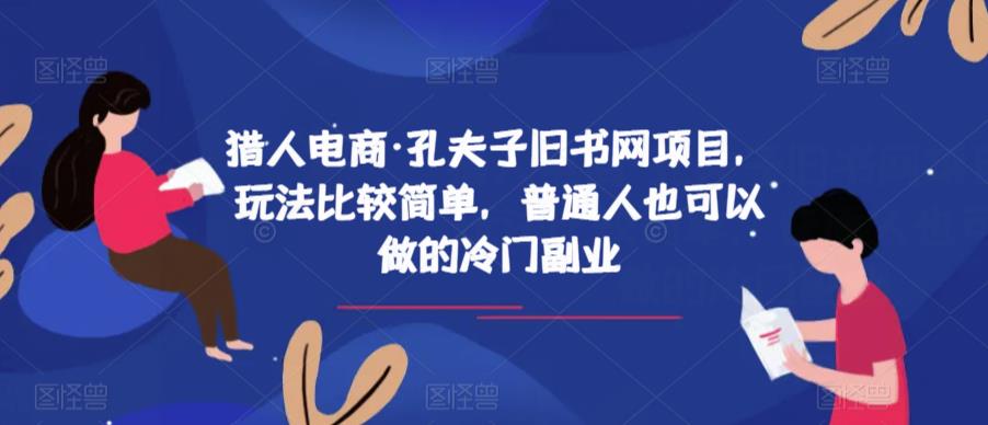 猎人电商·孔夫子旧书网项目，玩法比较简单，普通人也可以做的冷门副业-南青云资源库