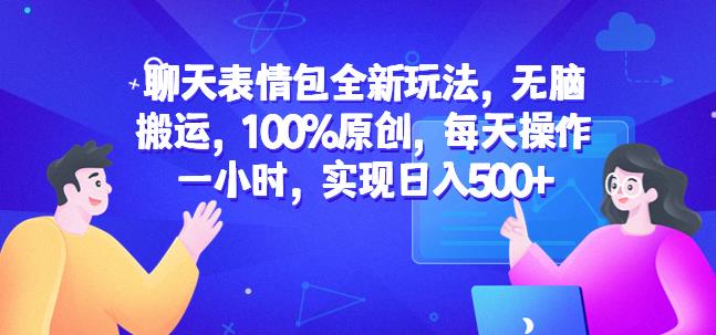 聊天表情包全新玩法，无脑搬运，100%原创，每天操作一小时，实现日入500+【揭秘】-南青云资源库