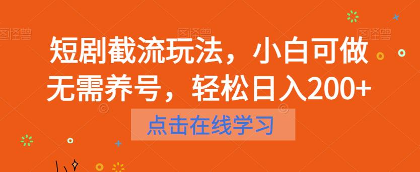 短剧截流玩法，小白可做无需养号，轻松日入200+-南青云资源库