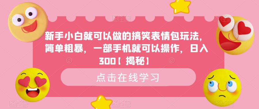 新手小白就可以做的搞笑表情包玩法，简单粗暴，一部手机就可以操作，日入300【揭秘】-南青云资源库