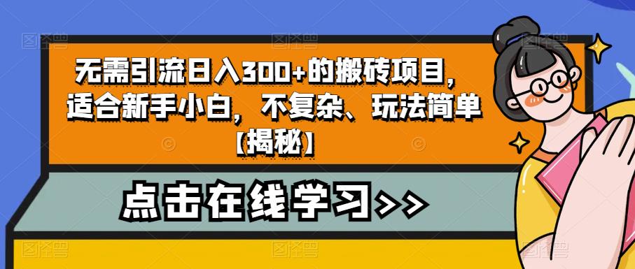 无需引流日入300+的搬砖项目，适合新手小白，不复杂、玩法简单【揭秘】-南青云资源库