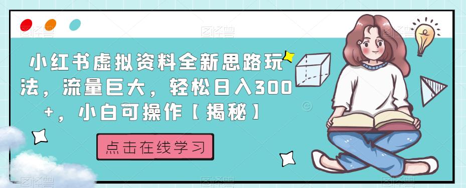 小红书虚拟资料全新思路玩法，流量巨大，轻松日入300+，小白可操作【揭秘】-南青云资源库