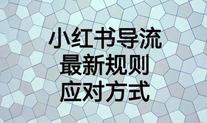 小红书导流最新规则应对方式【揭秘】-南青云资源库