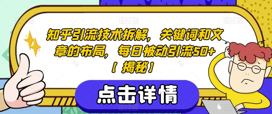 知乎引流技术拆解，关键词和文章的布局，每日被动引流50+【揭秘】-南青云资源库