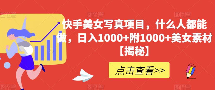 快手美女写真项目，什么人都能做，日入1000+附1000+美女素材【揭秘】-南青云资源库