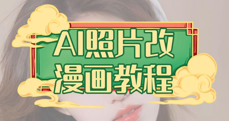 AI照片改漫画教程，0基础小白也能操作【揭秘】-南青云资源库
