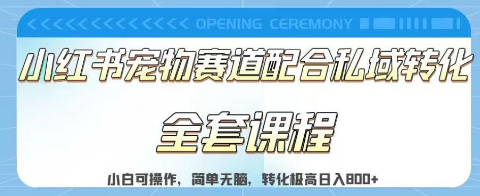 实测日入800的项目小红书宠物赛道配合私域转化玩法，适合新手小白操作，简单无脑【揭秘】-南青云资源库