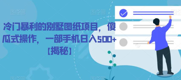 冷门暴利的别墅图纸项目，傻瓜式操作，一部手机日入500+【揭秘】-南青云资源库