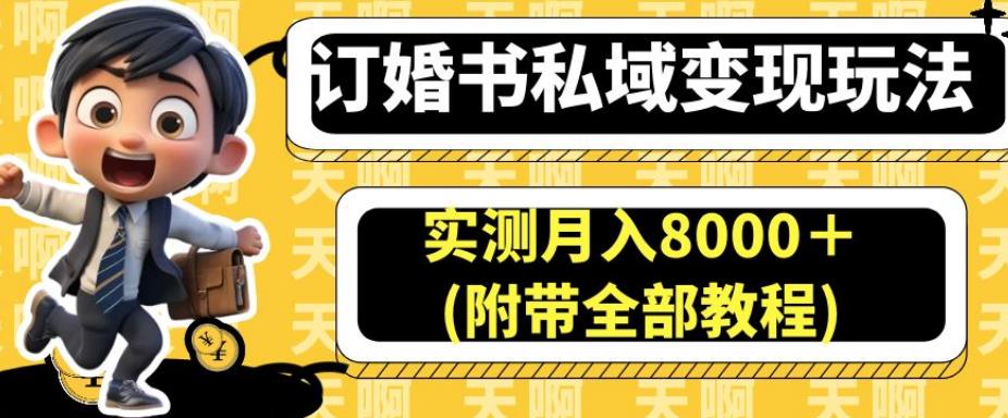 订婚书私域变现玩法，实测月入8000＋(附带全部教程)【揭秘】-南青云资源库